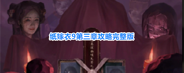 纸嫁衣9罗浮梦第三章怎么过？完整流程攻略